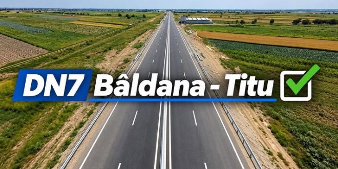 DN 7 Baldana – Titu a fost modernizat: Proiectul major de largire la 4 benzi a fost oficial receptionat